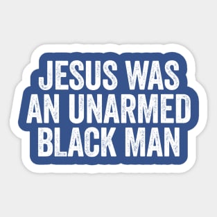 Jesus Was An Unarmed Black Man White Sticker